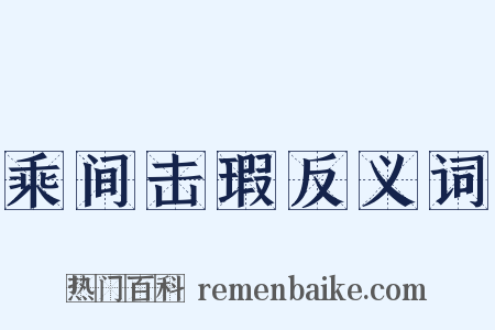 乘间击瑕反义词是什么意思的图片